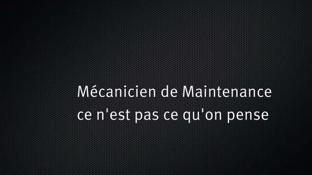 Mécanicien de maintenance ce n'est pas ce qu'on pense