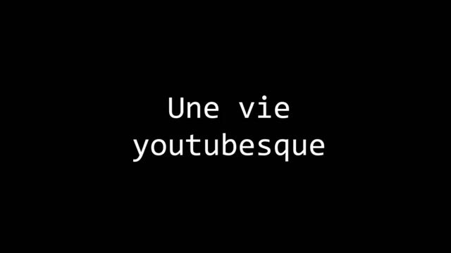 Une vie youtubesque