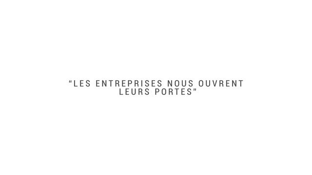 "Les entreprises nous ouvrent leurs portes"